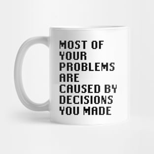 Most Of Your Problems Are Caused By Decisions You Made Mug